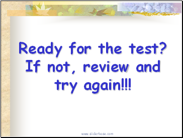 Ready for the test? If not, review and try again!!!