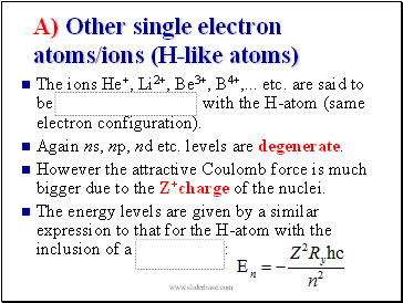 A) Other single electron atoms/ions (H-like atoms)