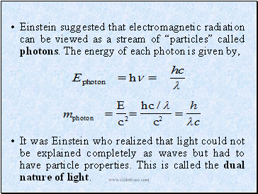 Einstein suggested that electromagnetic radiation can be viewed as a stream of particles called photons. The energy of each photon is given by,