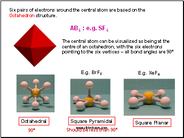 Six pairs of electrons around the central atom are based on the Octahedron structure.