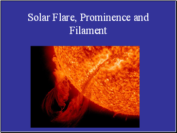 Solar Flare, Prominence and Filament