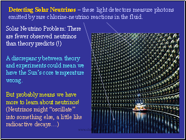Detecting Solar Neutrinos  these light detectors measure photons emitted by rare chlorine-neutrino reactions in the fluid.
