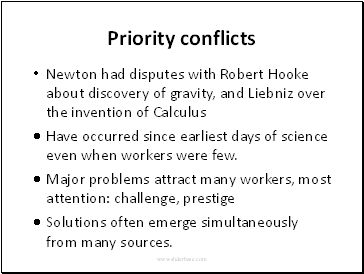 Priority conflictsNewton had disputes with Robert Hooke about discovery of gravity, and Liebniz over the invention of Calculus