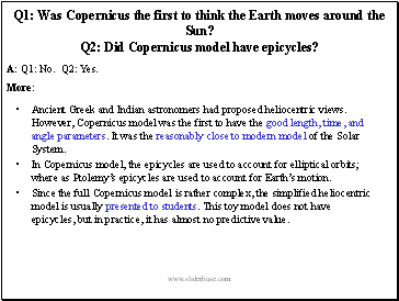 Q1: Was Copernicus the first to think the Earth moves around the Sun? Q2: Did Copernicus model have epicycles?