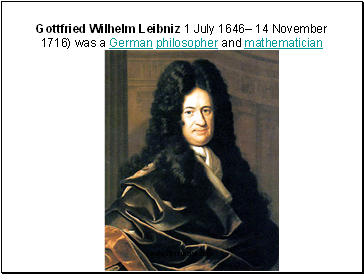 Gottfried Wilhelm Leibniz 1 July 1646 14 November 1716) was a German philosopher and mathematician