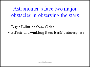 Astronomers face two major obstacles in observing the stars