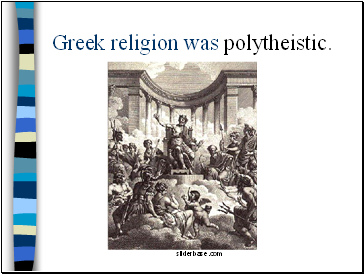 Greek religion was polytheistic.