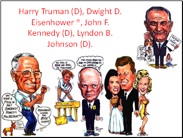 Harry Truman (D), Dwight D. Eisenhower , John F. Kennedy (D), Lyndon B. Johnson (D).