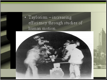 Taylorism  increasing efficiency through studies of human motion.