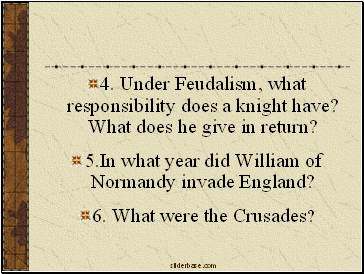 4. Under Feudalism, what responsibility does a knight have? What does he give in return?