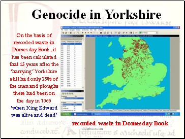 On the basis of recorded waste in Domesday Book, it has been calculated that 15 years after the harrying Yorkshire still had only 25% of the men and ploughs there had been on the day in 1066 when King Edward was alive and dead