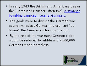 In early 1943 the British and Americans began the "Combined Bomber Offensive", a strategic bombing campaign against Germany.