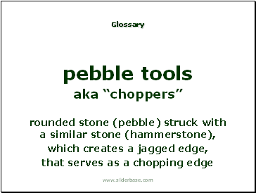 rounded stone (pebble) struck with a similar stone (hammerstone),