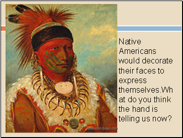 Native Americans would decorate their faces to express themselves.What do you think the hand is telling us now?
