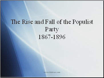 The Rise and Fall of the Populist Party 1867-1896