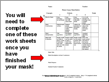 You will need to complete one of these work sheets once you have finished your mask!
