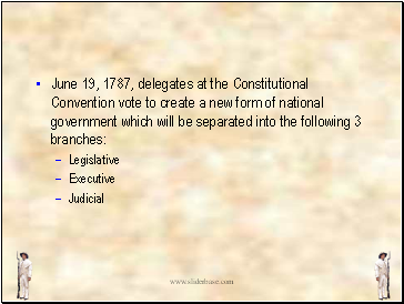 June 19, 1787, delegates at the Constitutional Convention vote to create a new form of national government which will be separated into the following 3 branches: