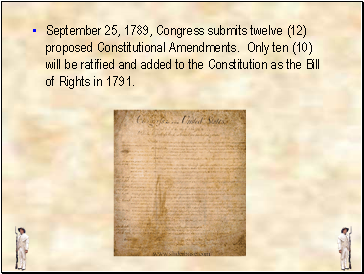 September 25, 1789, Congress submits twelve (12) proposed Constitutional Amendments. Only ten (10) will be ratified and added to the Constitution as the Bill of Rights in 1791.