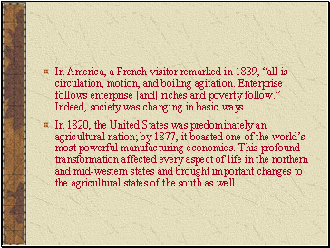 In America, a French visitor remarked in 1839, all is circulation, motion, and boiling agitation. Enterprise follows enterprise [and] riches and poverty follow. Indeed, society was changing in basic ways.