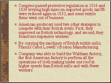 Congress passed protective legislation in 1816 and 1824 levying high taxes on imported goods; tariffs were reduced again in 1833, and some textile firms went out of business.