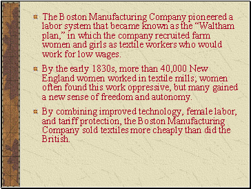 The Boston Manufacturing Company pioneered a labor system that became known as the Waltham plan, in which the company recruited farm women and girls as textile workers who would work for low wages.