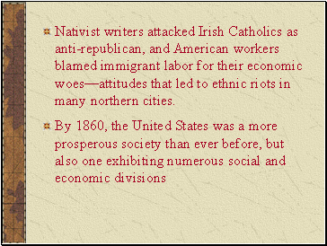 Nativist writers attacked Irish Catholics as anti-republican, and American workers blamed immigrant labor for their economic woesattitudes that led to ethnic riots in many northern cities.