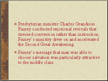 Presbyterian minister Charles Grandison Finney conducted emotional revivals that stressed conversion rather than instruction; Finneys ministry drew on and accelerated the Second Great Awakening.
