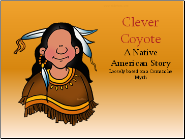 Clever Coyote  a Native American Story loosely based on a Comanche Myth