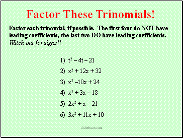 Factor each trinomial, if possible. The first four do NOT have leading coefficients, the last two DO have leading coefficients. Watch out for signs!!