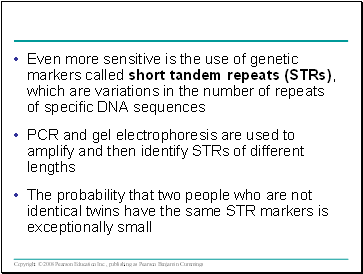 Even more sensitive is the use of genetic markers called short tandem repeats (STRs), which are variations in the number of repeats of specific DNA sequences