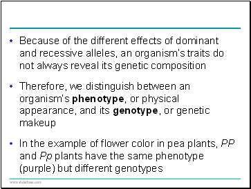 Because of the different effects of dominant and recessive alleles, an organisms traits do not always reveal its genetic composition