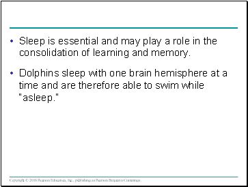 Sleep is essential and may play a role in the consolidation of learning and memory.