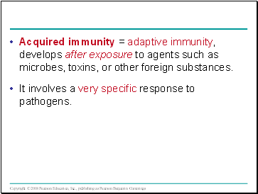 Acquired immunity = adaptive immunity, develops after exposure to agents such as microbes, toxins, or other foreign substances.