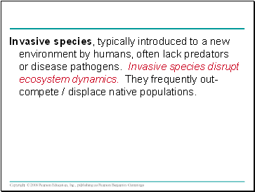 Invasive species, typically introduced to a new environment by humans, often lack predators or disease pathogens. Invasive species disrupt ecosystem dynamics. They frequently out-compete / displace native populations.