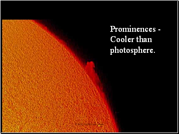Prominences - Cooler than photosphere.