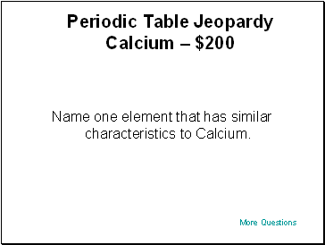 Periodic Table Jeopardy Calcium  $200