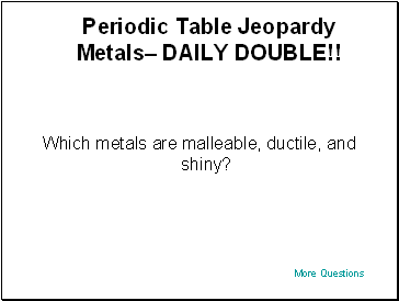 Periodic Table Jeopardy Metals DAILY DOUBLE!!