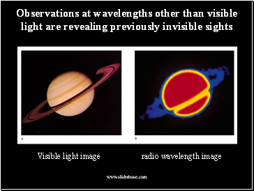 Observations at wavelengths other than visible light are revealing previously invisible sights