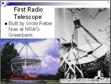 Built by Grote Reber Now at NRAO- Greenbank