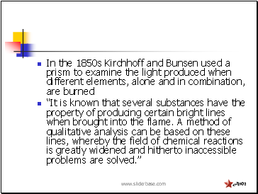 In the 1850s Kirchhoff and Bunsen used a prism to examine the light produced when different elements, alone and in combination, are burned