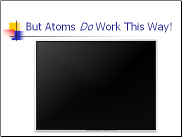 But Atoms Do Work This Way!