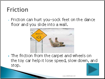 Friction can hurt you-sock feet on the dance floor and you slide into a wall.