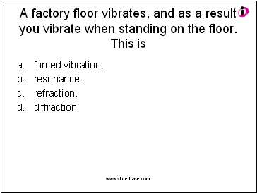 A factory floor vibrates, and as a result you vibrate when standing on the floor. This is