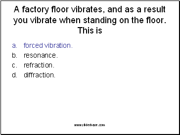 A factory floor vibrates, and as a result you vibrate when standing on the floor. This is