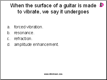 When the surface of a guitar is made to vibrate, we say it undergoes