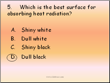 5. Which is the best surface for absorbing heat radiation?