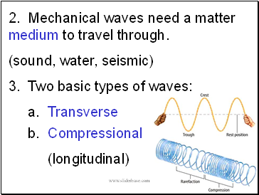 2. Mechanical waves need a matter medium to travel through.