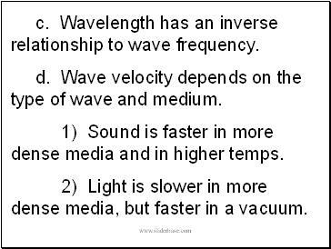 c. Wavelength has an inverse relationship to wave frequency.