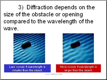 3) Diffraction depends on the size of the obstacle or opening compared to the wavelength of the wave.
