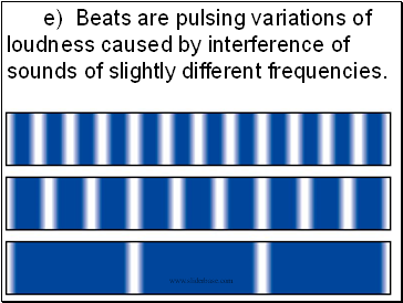 e) Beats are pulsing variations of loudness caused by interference of sounds of slightly different frequencies.